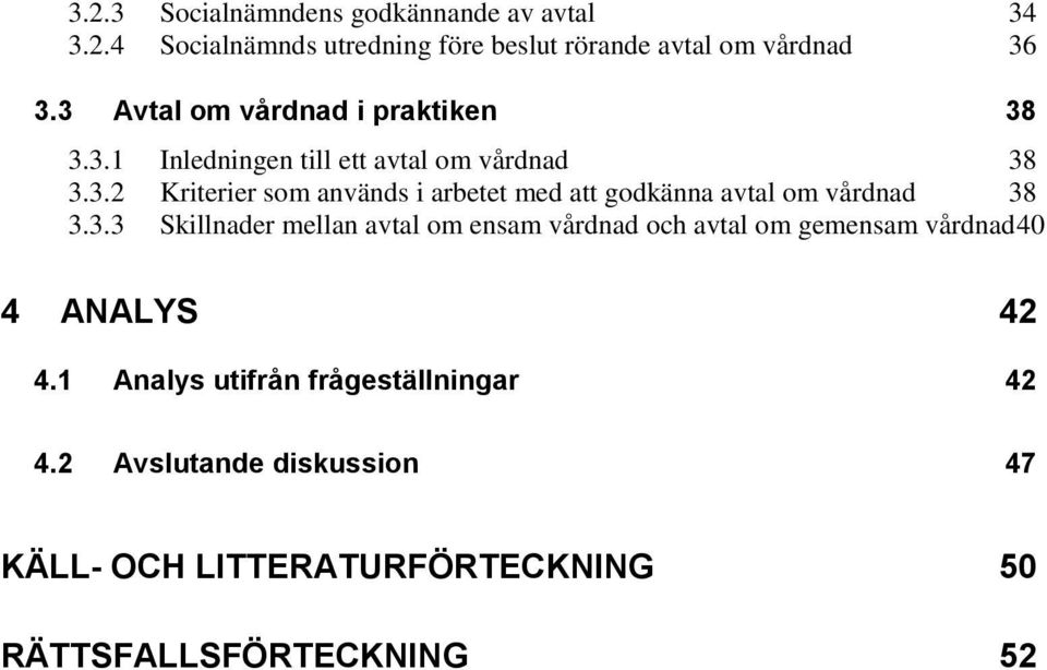 3.3 Skillnader mellan avtal om ensam vårdnad och avtal om gemensam vårdnad40 4 ANALYS 42 4.