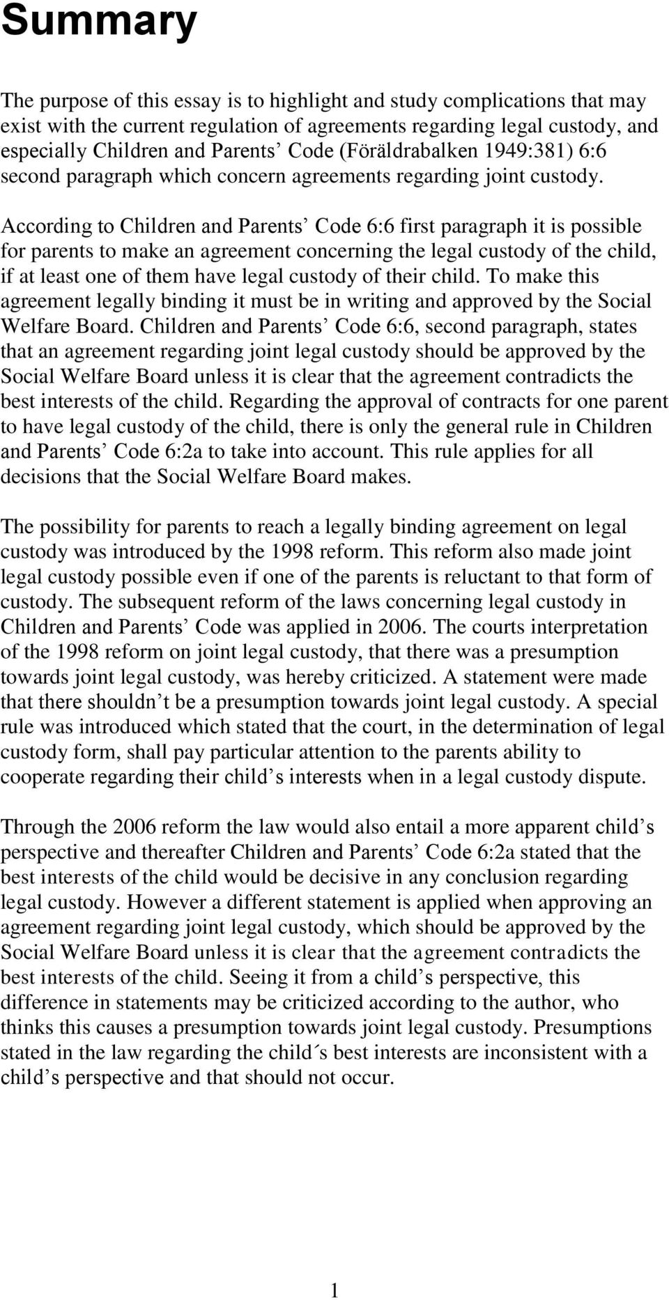 According to Children and Parents Code 6:6 first paragraph it is possible for parents to make an agreement concerning the legal custody of the child, if at least one of them have legal custody of