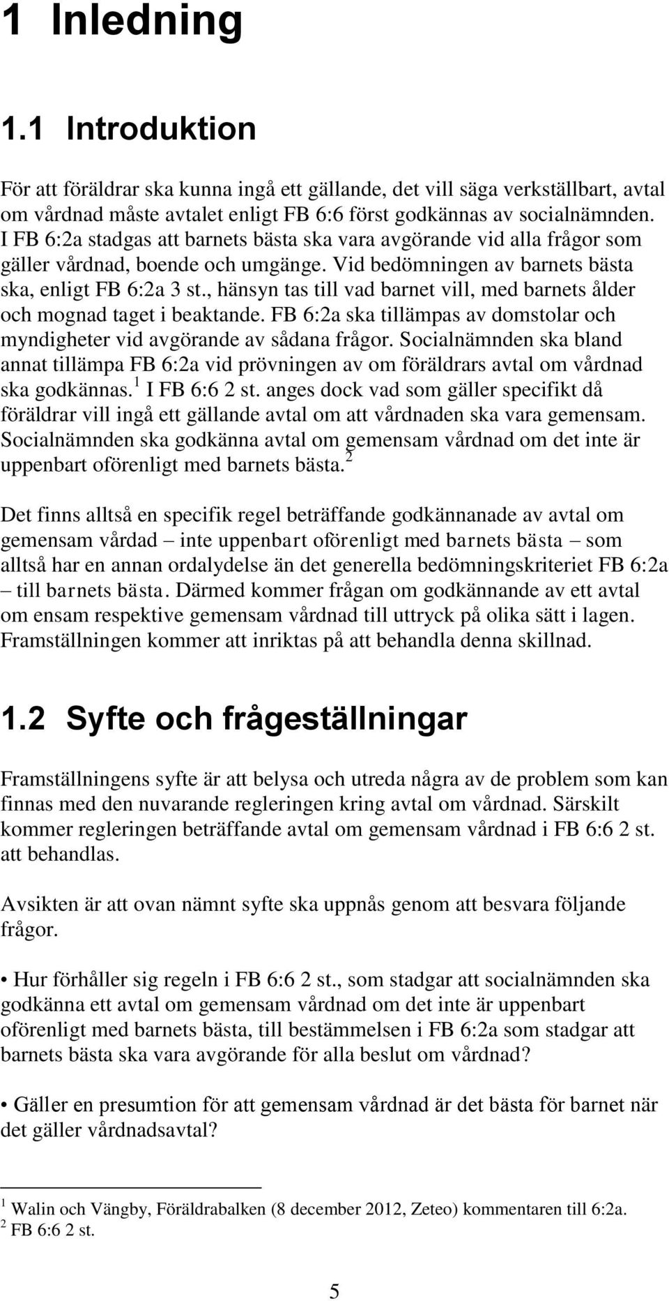 , hänsyn tas till vad barnet vill, med barnets ålder och mognad taget i beaktande. FB 6:2a ska tillämpas av domstolar och myndigheter vid avgörande av sådana frågor.