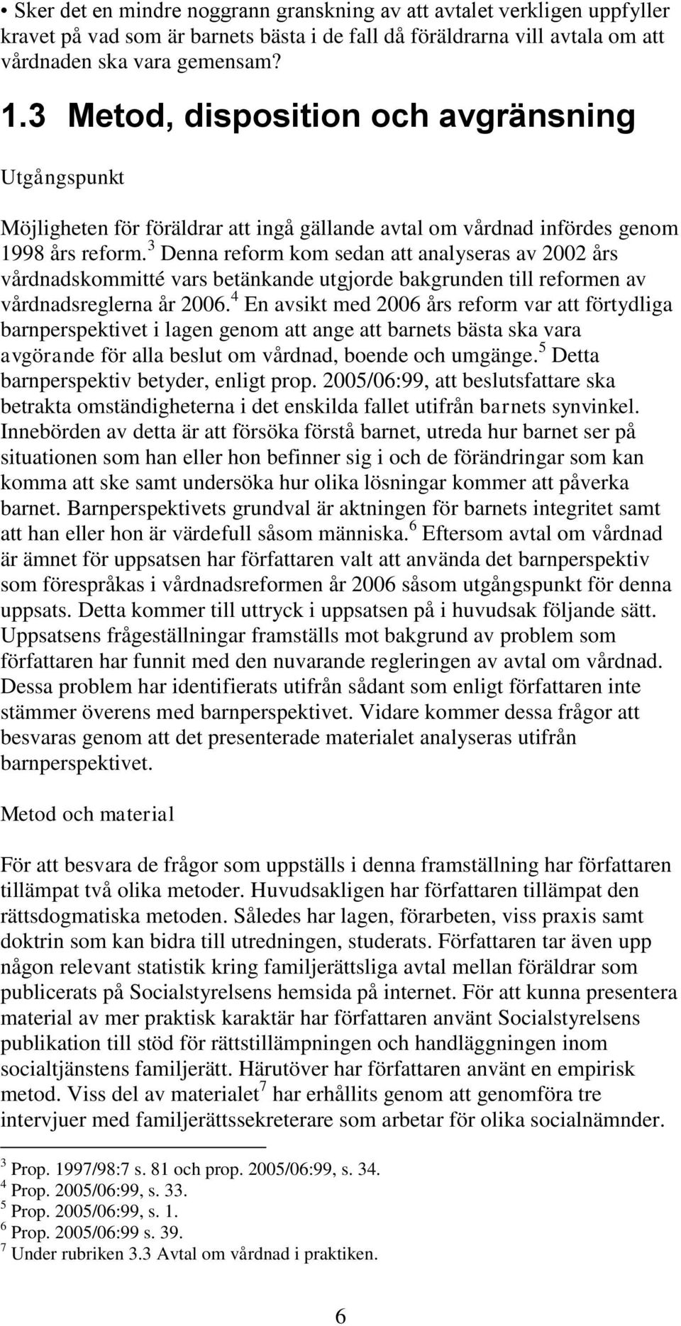 3 Denna reform kom sedan att analyseras av 2002 års vårdnadskommitté vars betänkande utgjorde bakgrunden till reformen av vårdnadsreglerna år 2006.