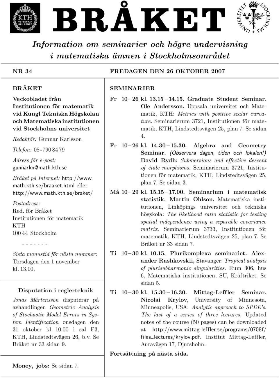 html eller http://www.math.kth.se/braket/ Postadress: Red. för Bra ket Institutionen för matematik KTH 100 44 Stockholm - - - - - - - Sista manustid för nästa nummer: Torsdagen den 1 november kl. 13.