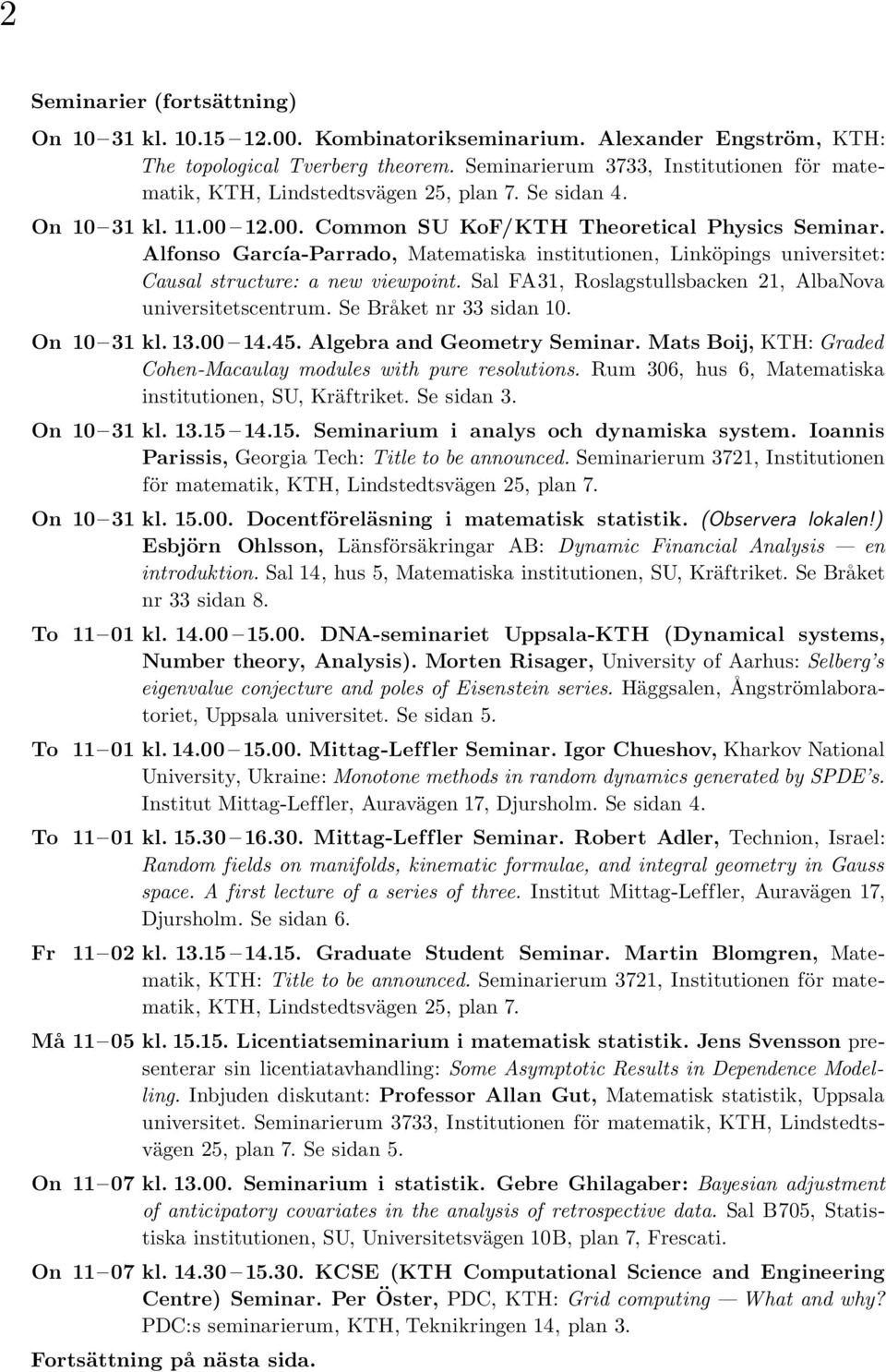 Alfonso García-Parrado, Matematiska institutionen, Linköpings universitet: Causal structure: a new viewpoint. Sal FA31, Roslagstullsbacken 21, AlbaNova universitetscentrum. Se Bra ket nr 33 sidan 10.