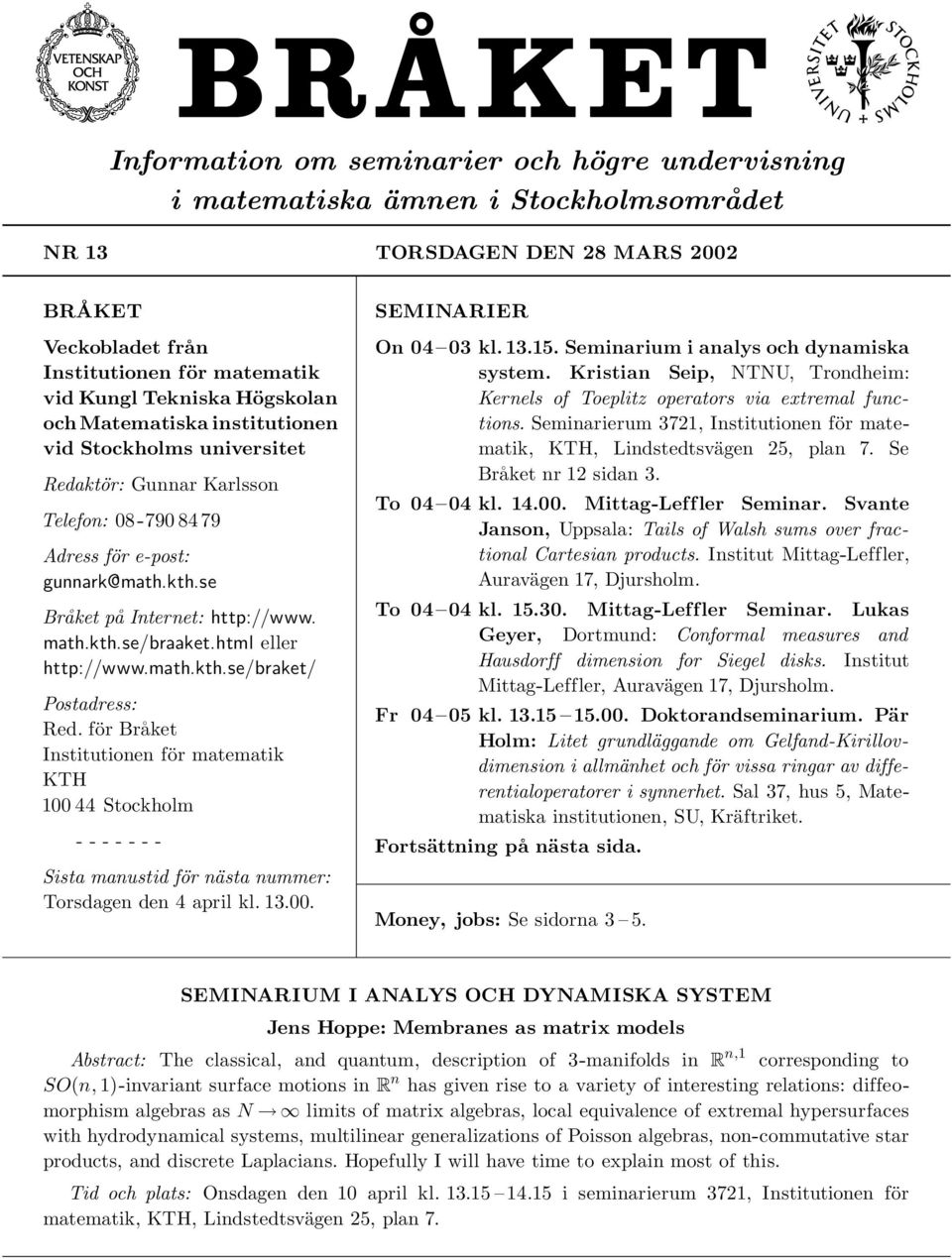 html eller http://www.math.kth.se/braket/ Postadress: Red. för Bra ket Institutionen för matematik KTH 100 44 Stockholm - - - - - - - Sista manustid för nästa nummer: Torsdagen den 4 april kl. 13.00. SEMINARIER On 04 03 kl.