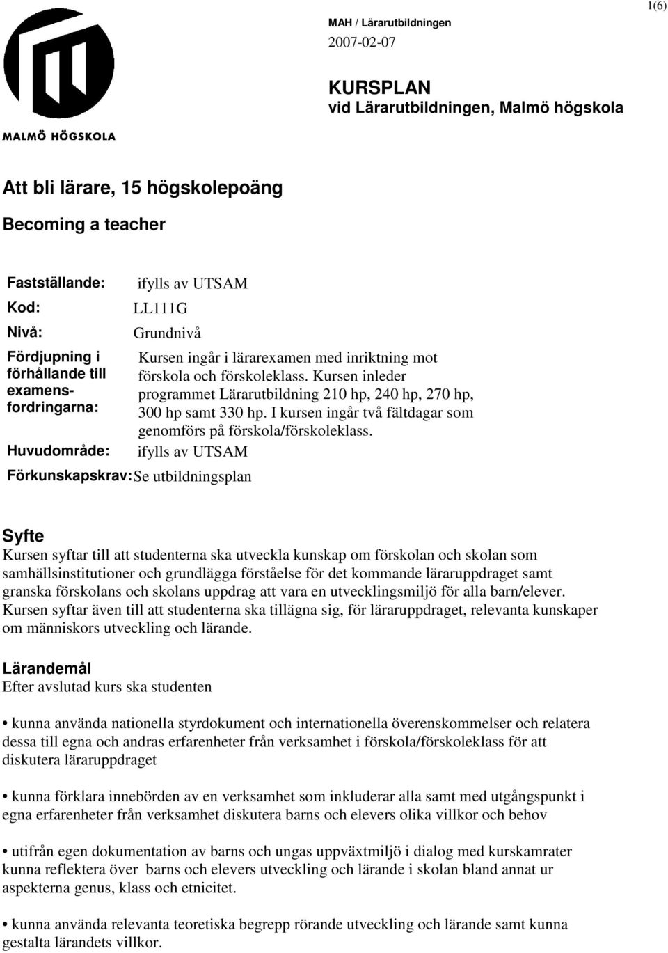 Kursen inleder programmet Lärarutbildning 210 hp, 240 hp, 270 hp, 300 hp samt 330 hp. I kursen ingår två fältdagar som genomförs på förskola/förskoleklass.