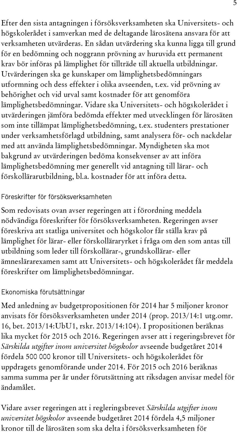 Utvärderingen ska ge kunskaper om lämplighetsbedömningars utformning och dess effekter i olika avseenden, t.ex.