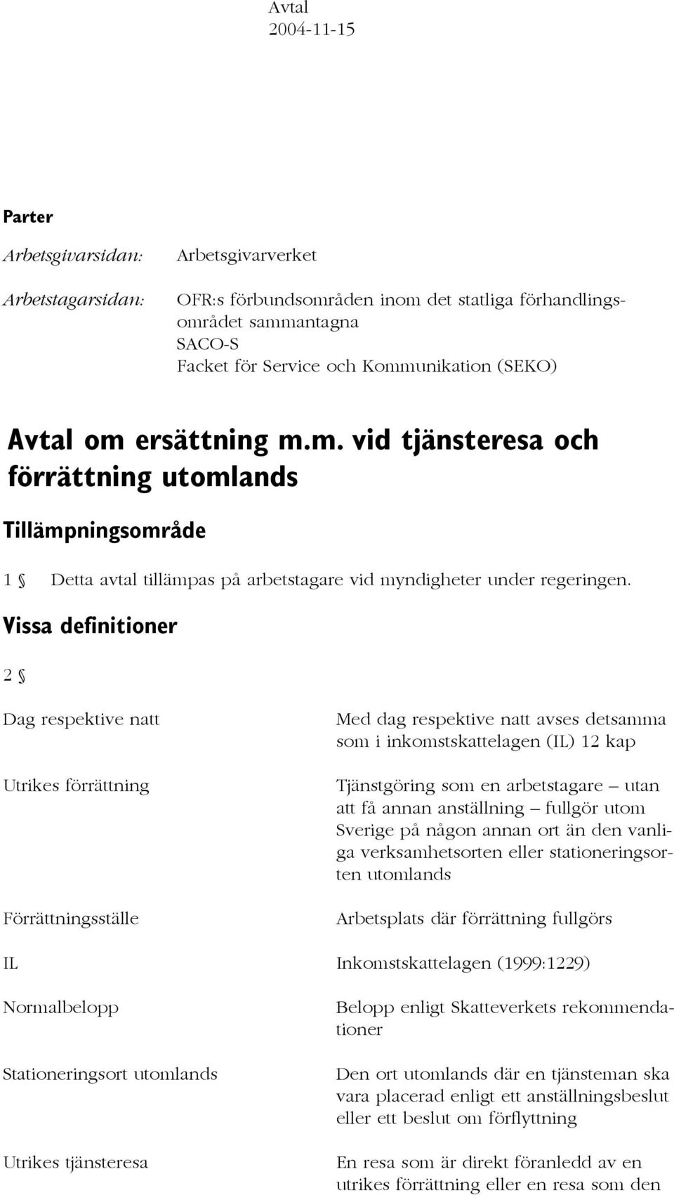 Vissa definitioner 2 Dag respektive natt Utrikes förrättning Förrättningsställe Med dag respektive natt avses detsamma som i inkomstskattelagen (IL) 12 kap Tjänstgöring som en arbetstagare utan att