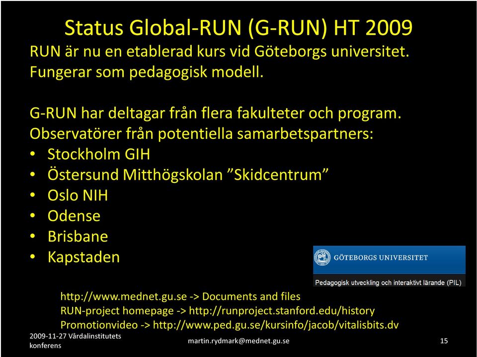 Observatörer från potentiella samarbetspartners: Stockholm GIH Östersund Mitthögskolan Skidcentrum Oslo NIH Odense Brisbane