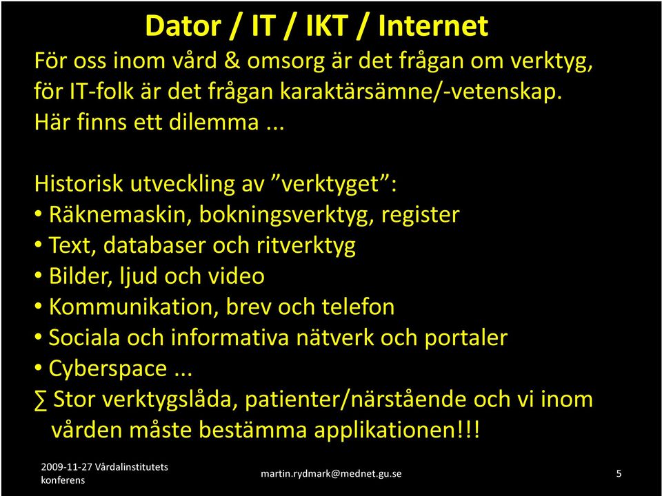 .. Historisk utveckling av verktyget : Räknemaskin, bokningsverktyg, register Text, databaser och ritverktyg Bilder,