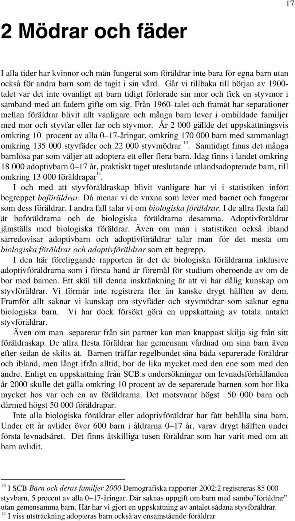 Från 1960 talet och framåt har separationer mellan föräldrar blivit allt vanligare och många barn lever i ombildade familjer med mor och styvfar eller far och styvmor.