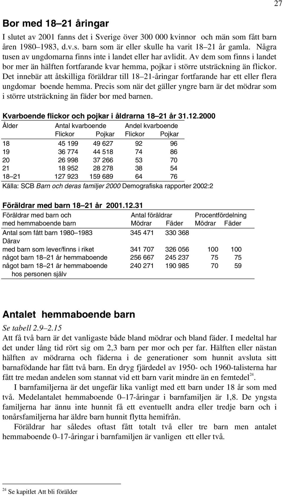 Det innebär att åtskilliga föräldrar till 18 21-åringar fortfarande har ett eller flera ungdomar boende hemma.
