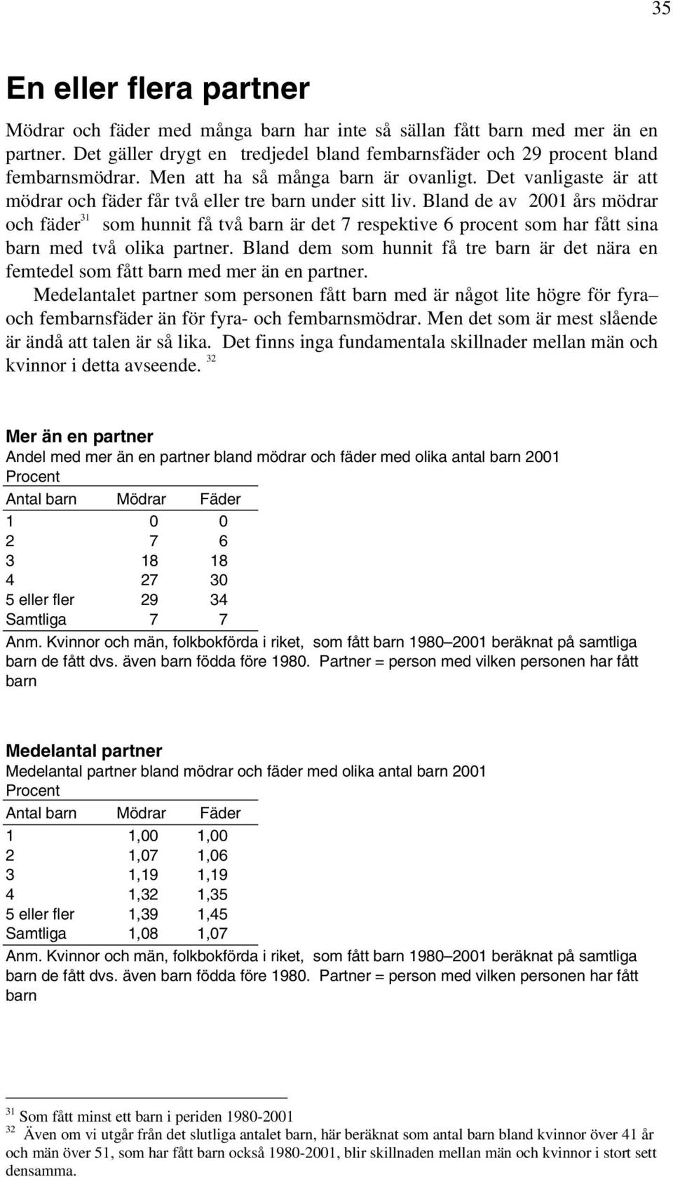 Bland de av 2001 års mödrar och fäder 31 som hunnit få två barn är det 7 respektive 6 procent som har fått sina barn med två olika partner.