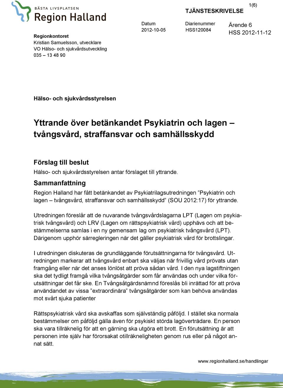 Sammanfattning Region Halland har fått betänkandet av Psykiatrilagsutredningen Psykiatrin och lagen tvångsvård, straffansvar och samhällsskydd (SOU 2012:17) för yttrande.