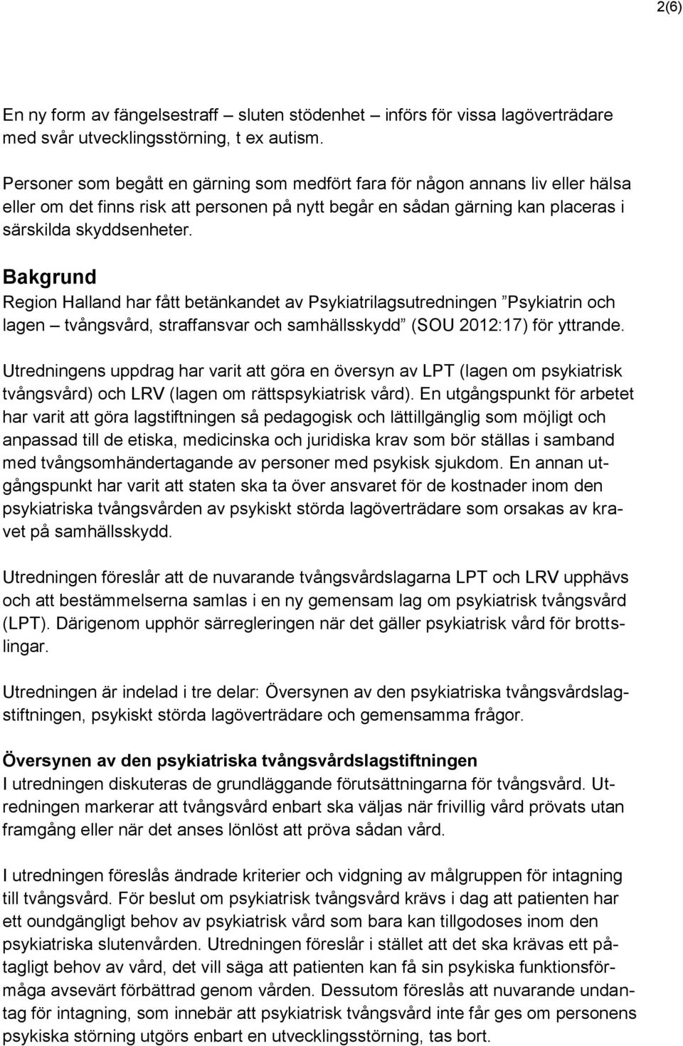Bakgrund Region Halland har fått betänkandet av Psykiatrilagsutredningen Psykiatrin och lagen tvångsvård, straffansvar och samhällsskydd (SOU 2012:17) för yttrande.