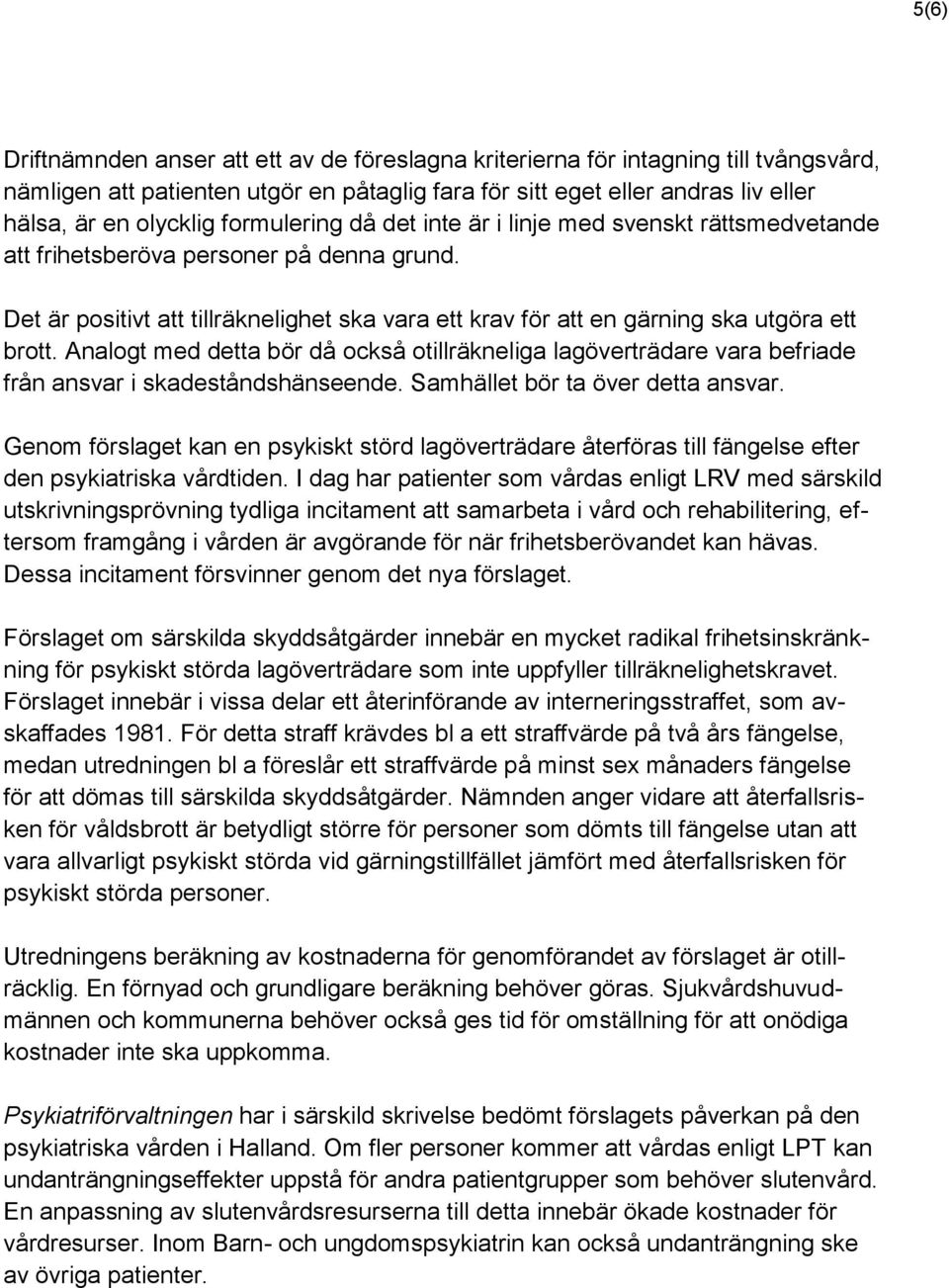 Analogt med detta bör då också otillräkneliga lagöverträdare vara befriade från ansvar i skadeståndshänseende. Samhället bör ta över detta ansvar.