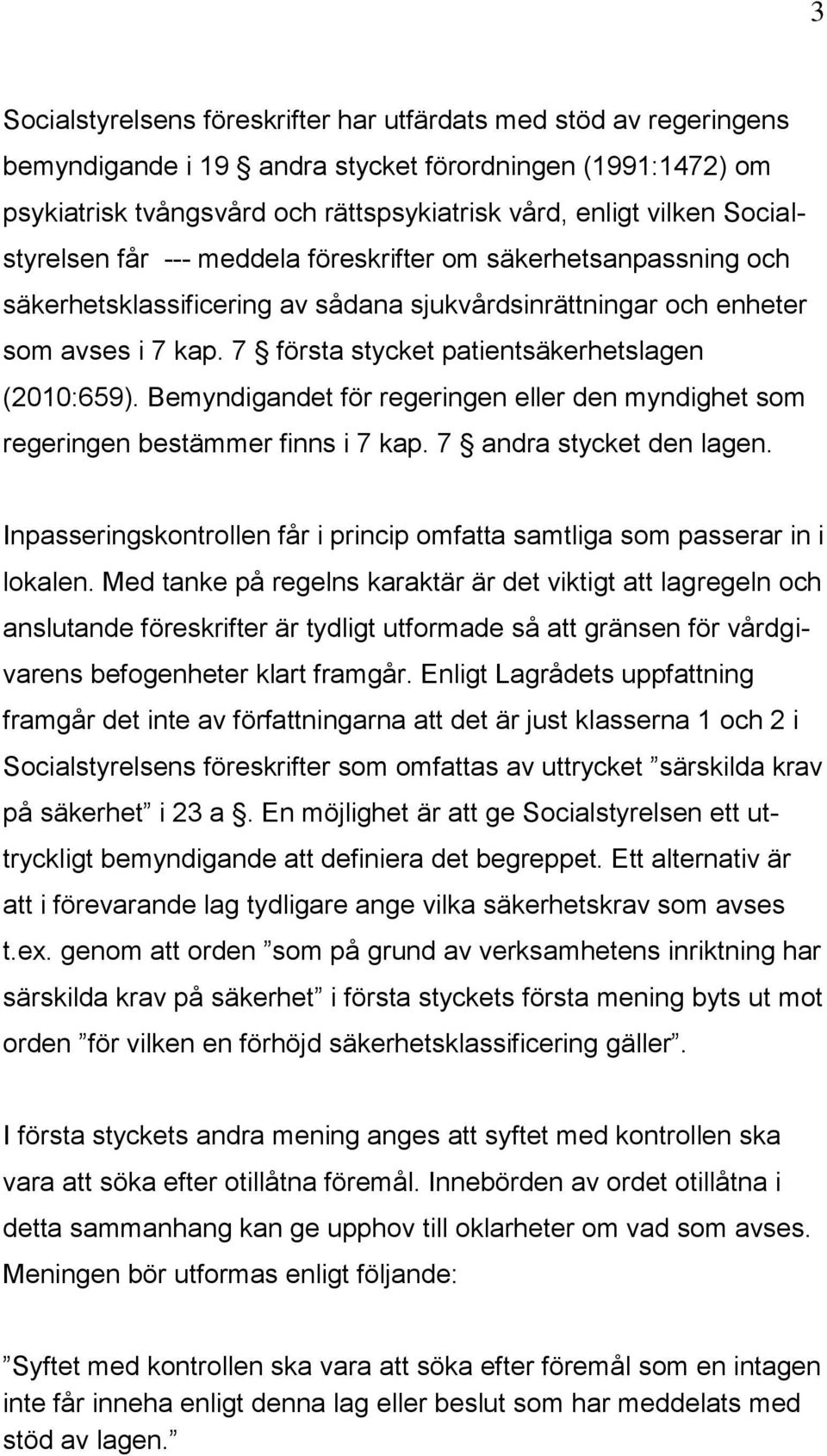 7 första stycket patientsäkerhetslagen (2010:659). Bemyndigandet för regeringen eller den myndighet som regeringen bestämmer finns i 7 kap. 7 andra stycket den lagen.