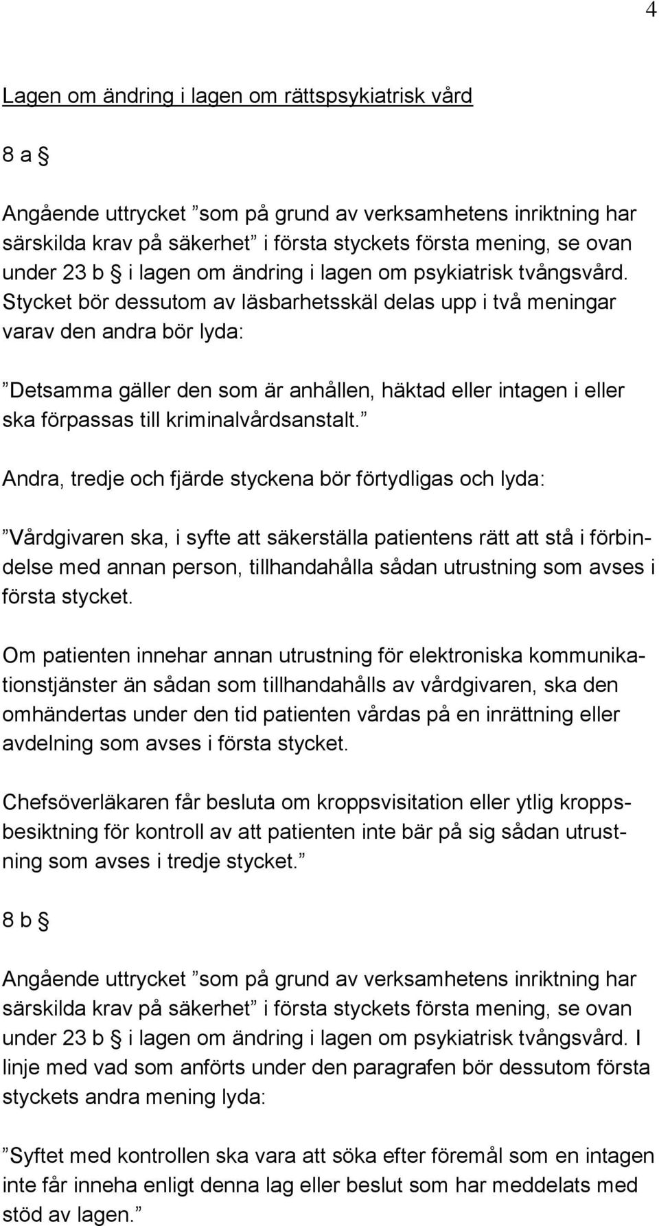Stycket bör dessutom av läsbarhetsskäl delas upp i två meningar varav den andra bör lyda: Detsamma gäller den som är anhållen, häktad eller intagen i eller ska förpassas till kriminalvårdsanstalt.
