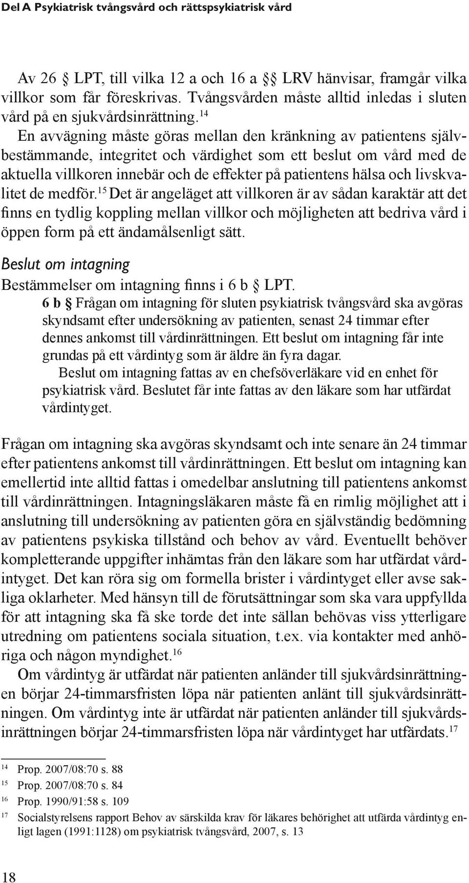 14 En avvägning måste göras mellan den kränkning av patientens självbestämmande, integritet och värdighet som ett beslut om vård med de aktuella villkoren innebär och de effekter på patientens hälsa