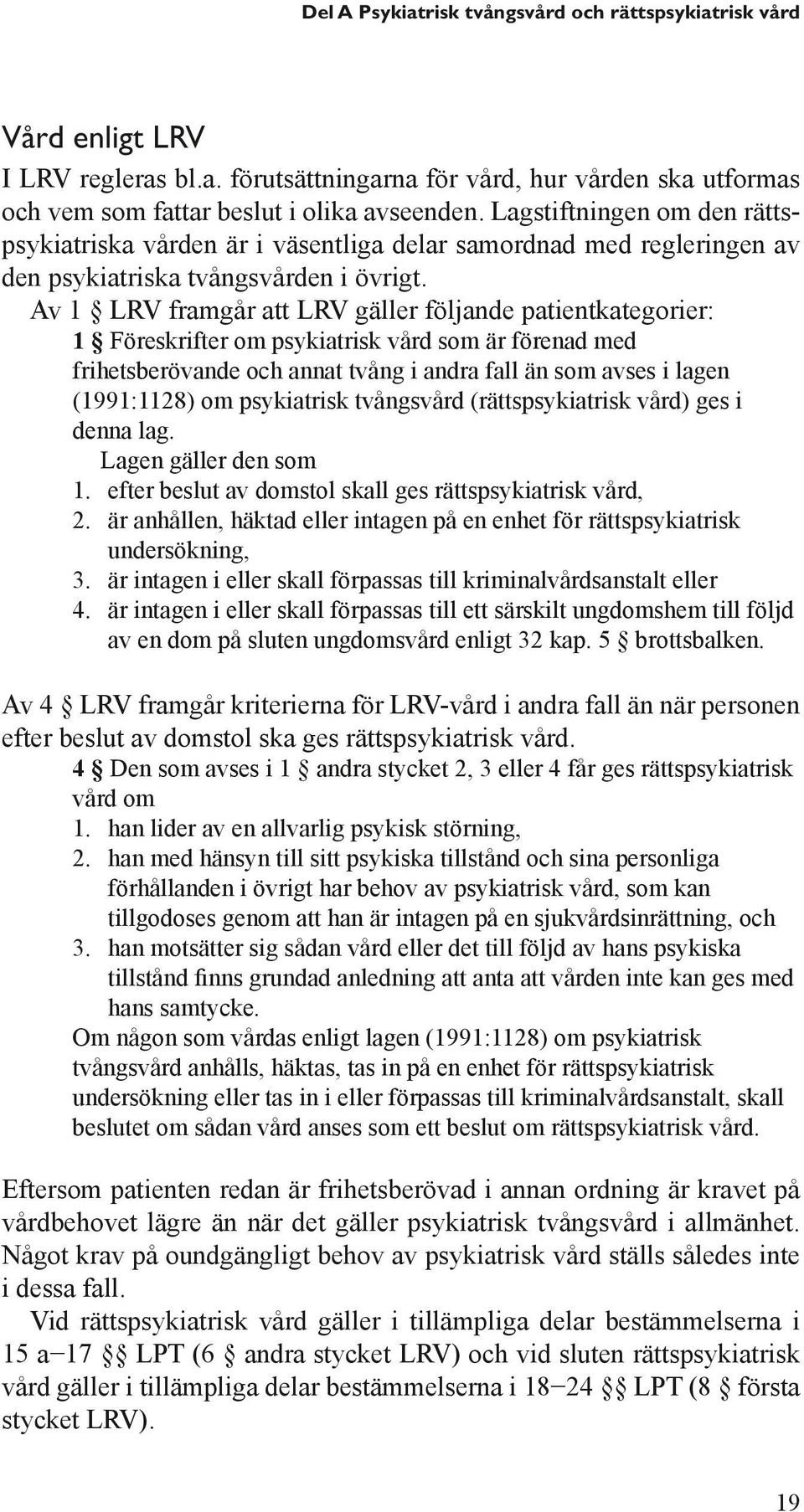 Av 1 LRV framgår att LRV gäller följande patientkategorier: 1 Föreskrifter om psykiatrisk vård som är förenad med frihetsberövande och annat tvång i andra fall än som avses i lagen (1991:1128) om