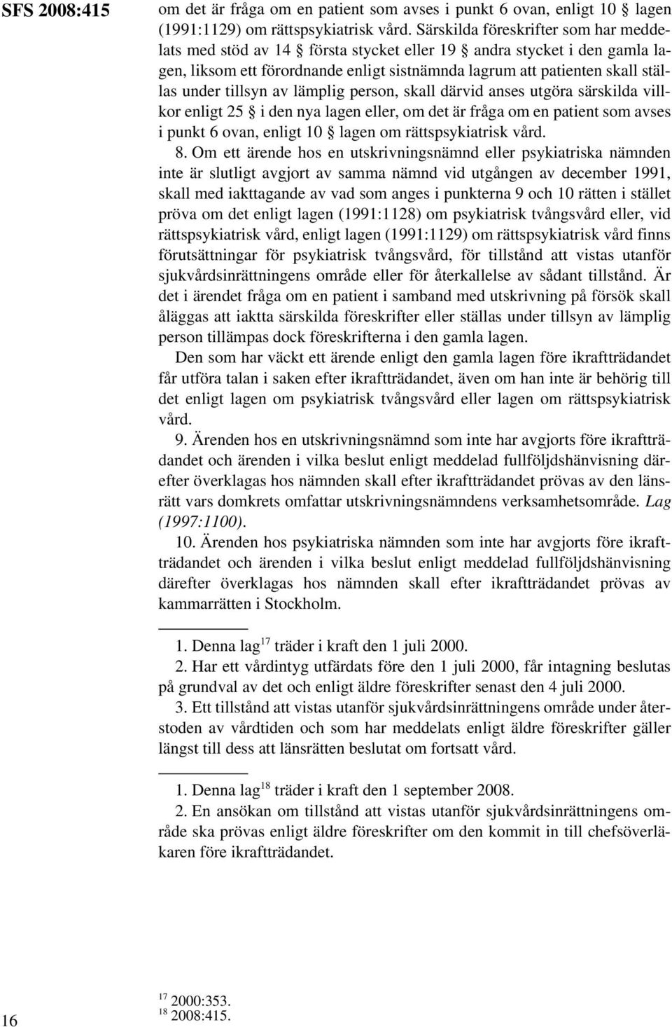 tillsyn av lämplig person, skall därvid anses utgöra särskilda villkor enligt 25 i den nya lagen eller, om det är fråga om en patient som avses i punkt 6 ovan, enligt 10 lagen om rättspsykiatrisk