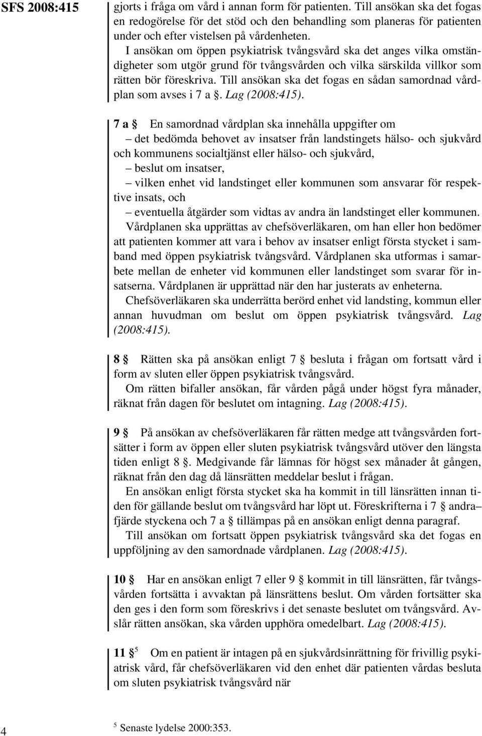 I ansökan om öppen psykiatrisk tvångsvård ska det anges vilka omständigheter som utgör grund för tvångsvården och vilka särskilda villkor som rätten bör föreskriva.