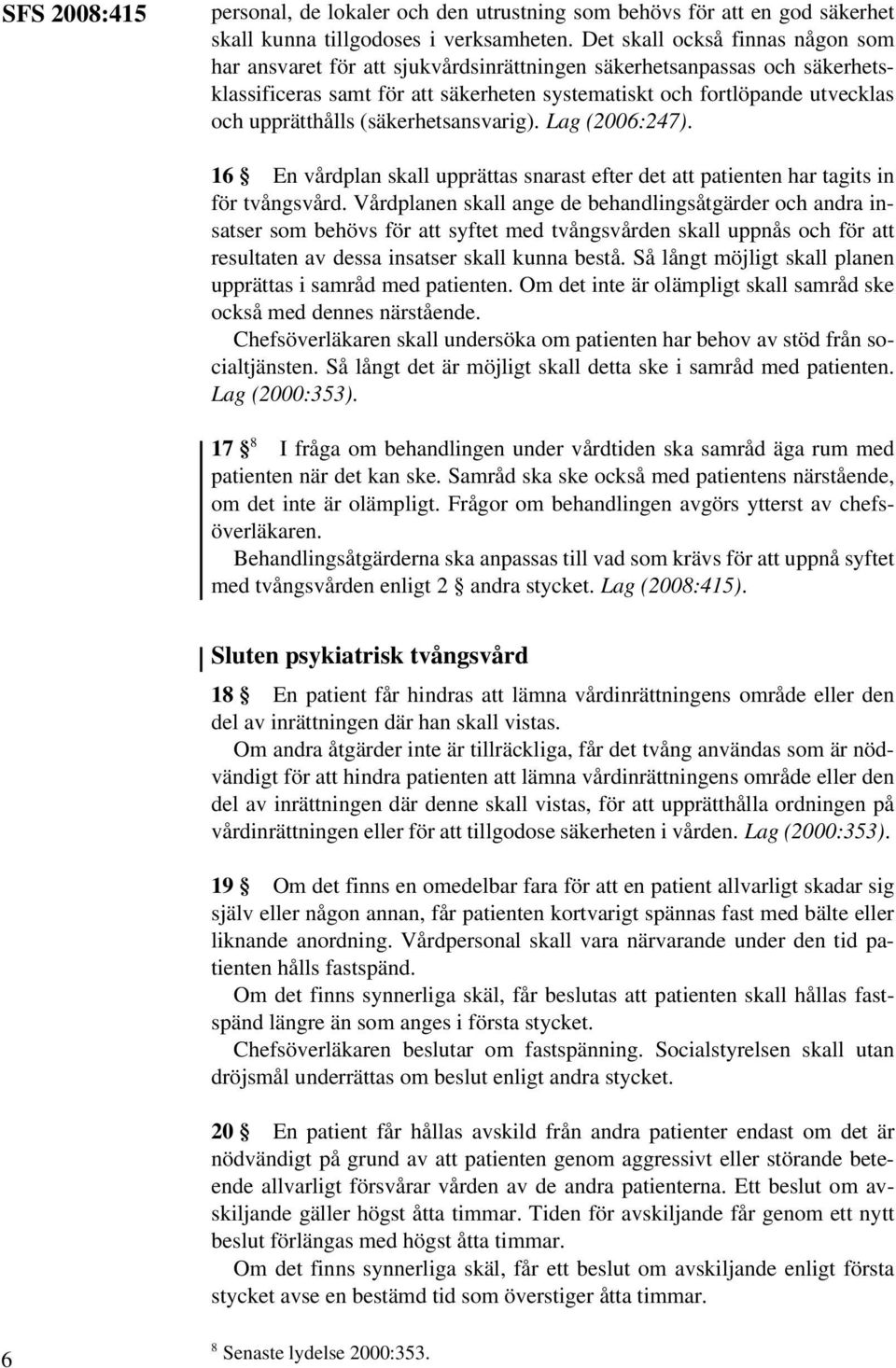 upprätthålls (säkerhetsansvarig). Lag (2006:247). 16 En vårdplan skall upprättas snarast efter det att patienten har tagits in för tvångsvård.