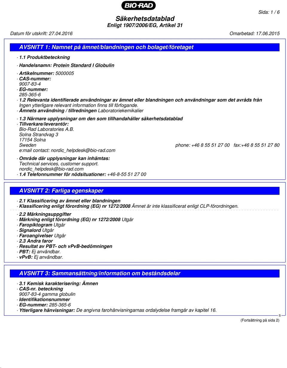 2 Relevanta identifierade användningar av ämnet eller blandningen och användningar som det avråds från Ingen ytterligare relevant information finns till förfogande.
