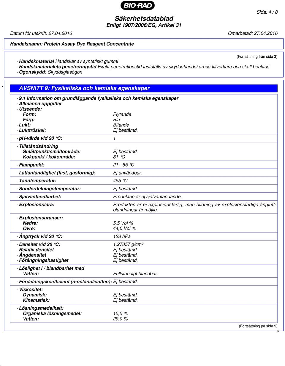 1 Information om grundläggande fysikaliska och kemiska egenskaper Allmänna uppgifter Utseende: Form: Flytande Färg: Blå Lukt: Bitande Lukttröskel: ph-värde vid 20 C: 1 Tillståndsändring