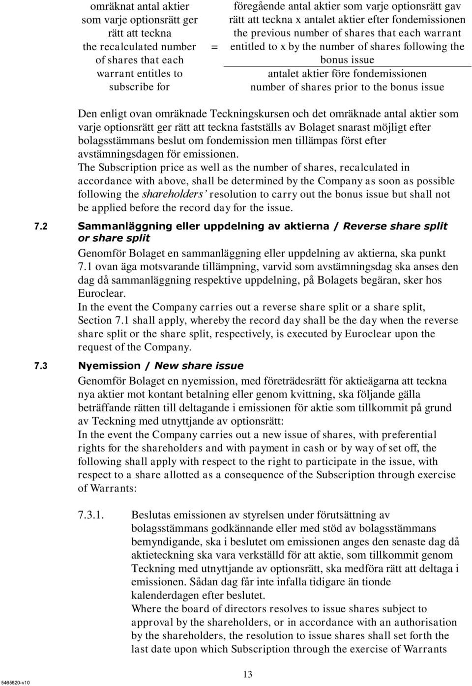 number of shares prior to the bonus issue Den enligt ovan omräknade Teckningskursen och det omräknade antal aktier som varje optionsrätt ger rätt att teckna fastställs av Bolaget snarast möjligt