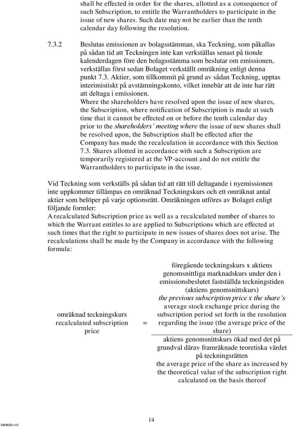 2 Beslutas emissionen av bolagsstämman, ska Teckning, som påkallas på sådan tid att Teckningen inte kan verkställas senast på tionde kalenderdagen före den bolagsstämma som beslutar om emissionen,