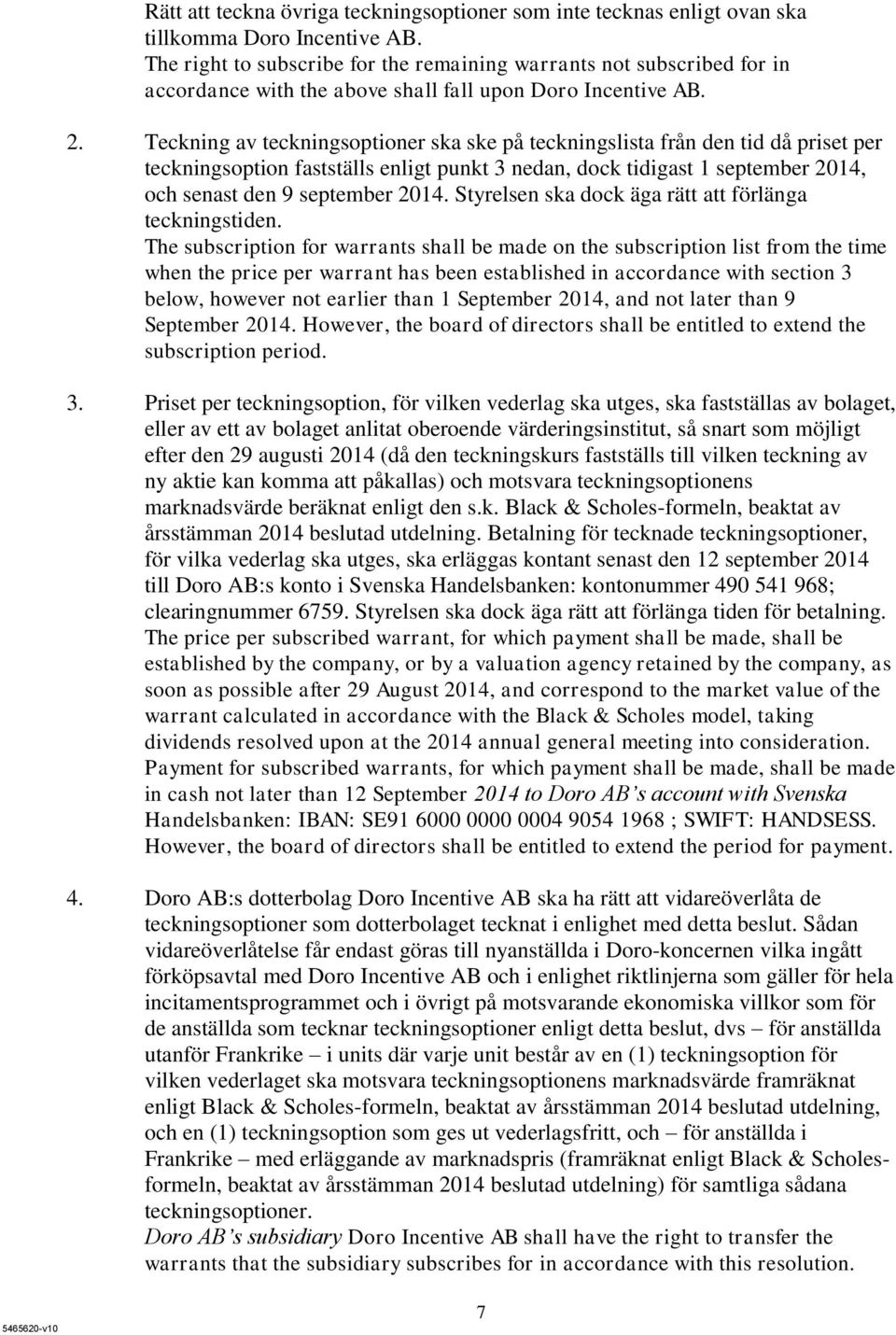 Teckning av teckningsoptioner ska ske på teckningslista från den tid då priset per teckningsoption fastställs enligt punkt 3 nedan, dock tidigast 1 september 2014, och senast den 9 september 2014.