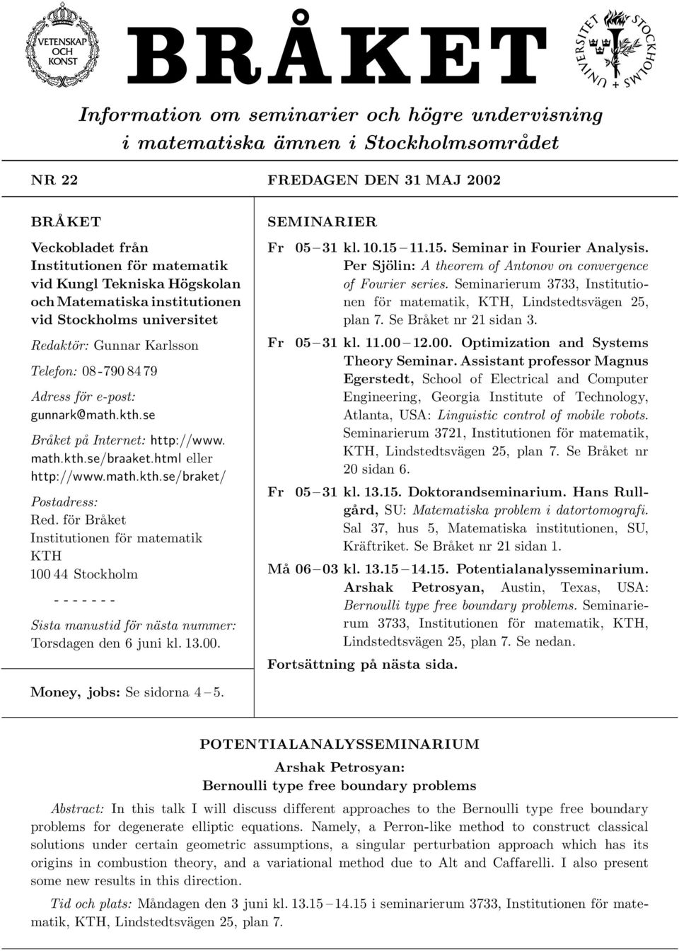 html eller http://www.math.kth.se/braket/ Postadress: Red. för Bra ket Institutionen för matematik KTH 100 44 Stockholm - - - - - - - Sista manustid för nästa nummer: Torsdagen den 6 juni kl. 13.00. SEMINARIER 05 31 kl.