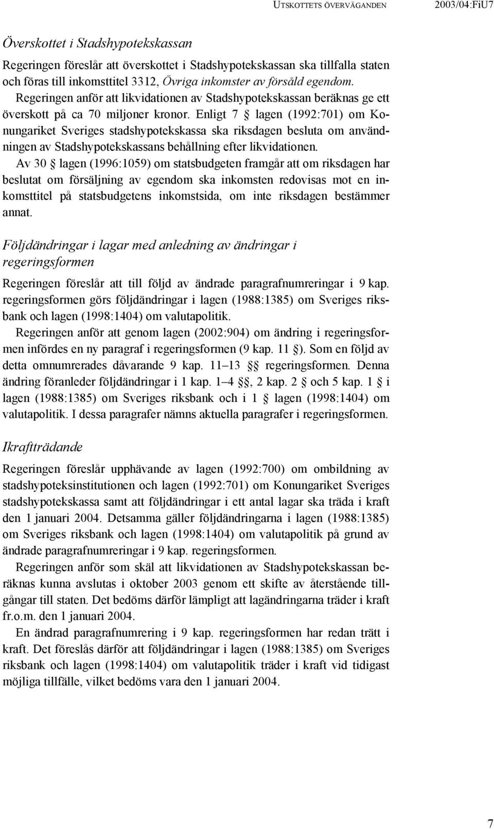 Enligt 7 lagen (1992:701) om Konungariket Sveriges stadshypotekskassa ska riksdagen besluta om användningen av Stadshypotekskassans behållning efter likvidationen.