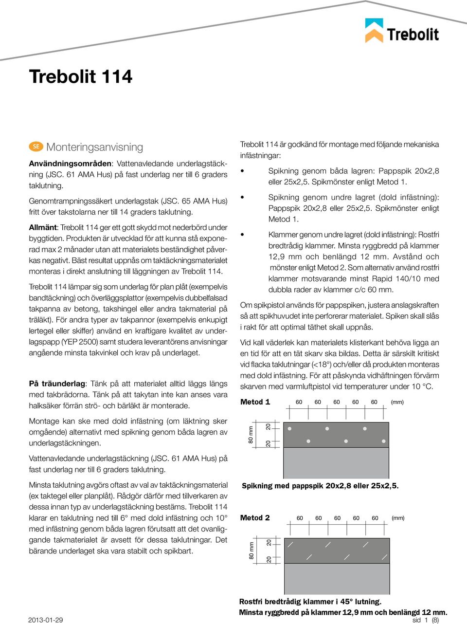 Produkten är utvecklad för att kunna stå exponerad max 2 månader utan att materialets beständighet påverkas negativt.