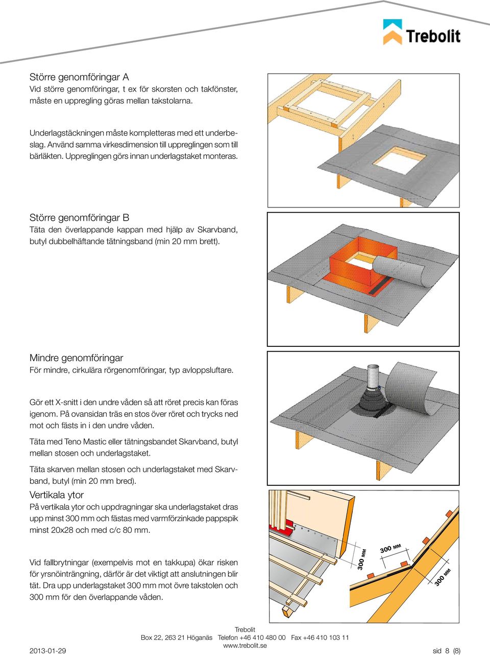 Större genomföringar B Täta den överlappande kappan med hjälp av Skarvband, butyl dubbelhäftande tätningsband (min 20 mm brett).