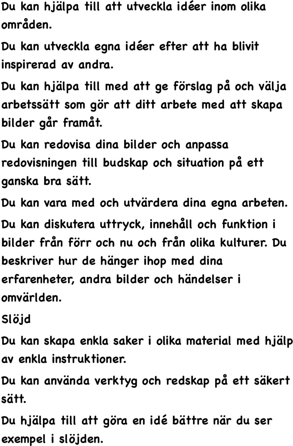 Du kan redovisa dina bilder och anpassa redovisningen till budskap och situation på ett ganska bra sätt. Du kan vara med och utvärdera dina egna arbeten.