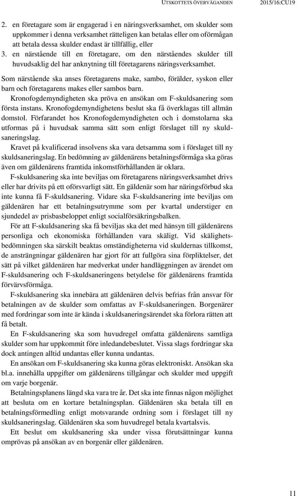 en närstående till en företagare, om den närståendes skulder till huvudsaklig del har anknytning till företagarens näringsverksamhet.