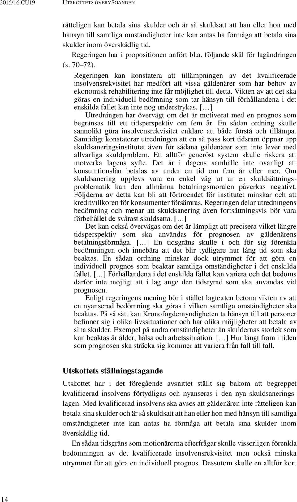 Regeringen kan konstatera att tillämpningen av det kvalificerade insolvensrekvisitet har medfört att vissa gäldenärer som har behov av ekonomisk rehabilitering inte får möjlighet till detta.