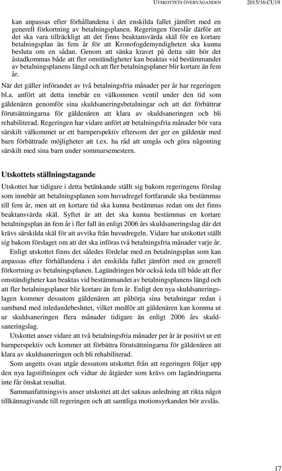 Genom att sänka kravet på detta sätt bör det åstadkommas både att fler omständigheter kan beaktas vid bestämmandet av betalningsplanens längd och att fler betalningsplaner blir kortare än fem år.