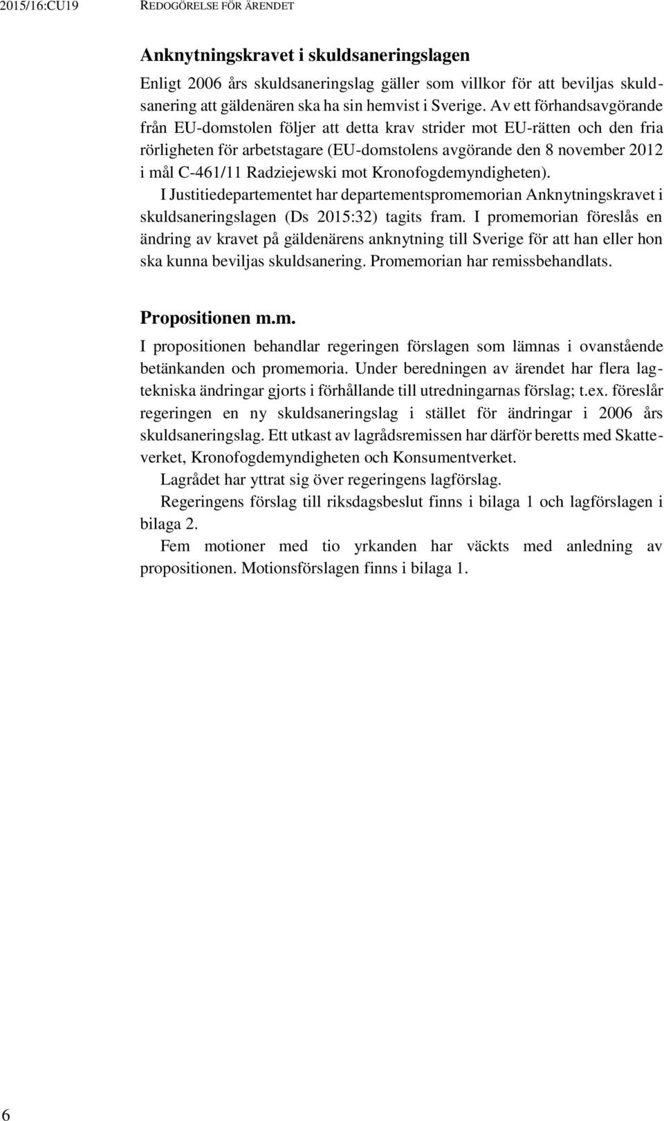 Radziejewski mot Kronofogdemyndigheten). I Justitiedepartementet har departementspromemorian Anknytningskravet i skuldsaneringslagen (Ds 2015:32) tagits fram.