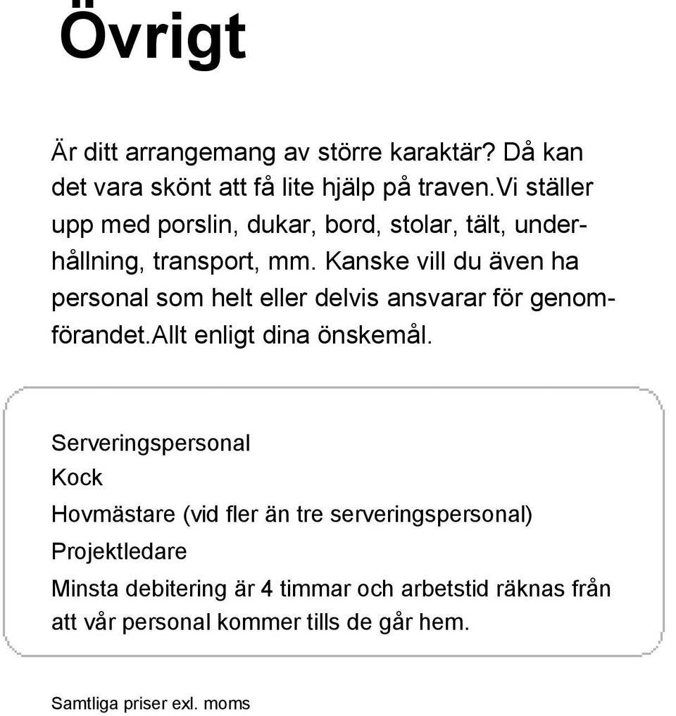 Kanske vill du även ha personal som helt eller delvis ansvarar för genom- förandet.allt enligt dina önskemål.
