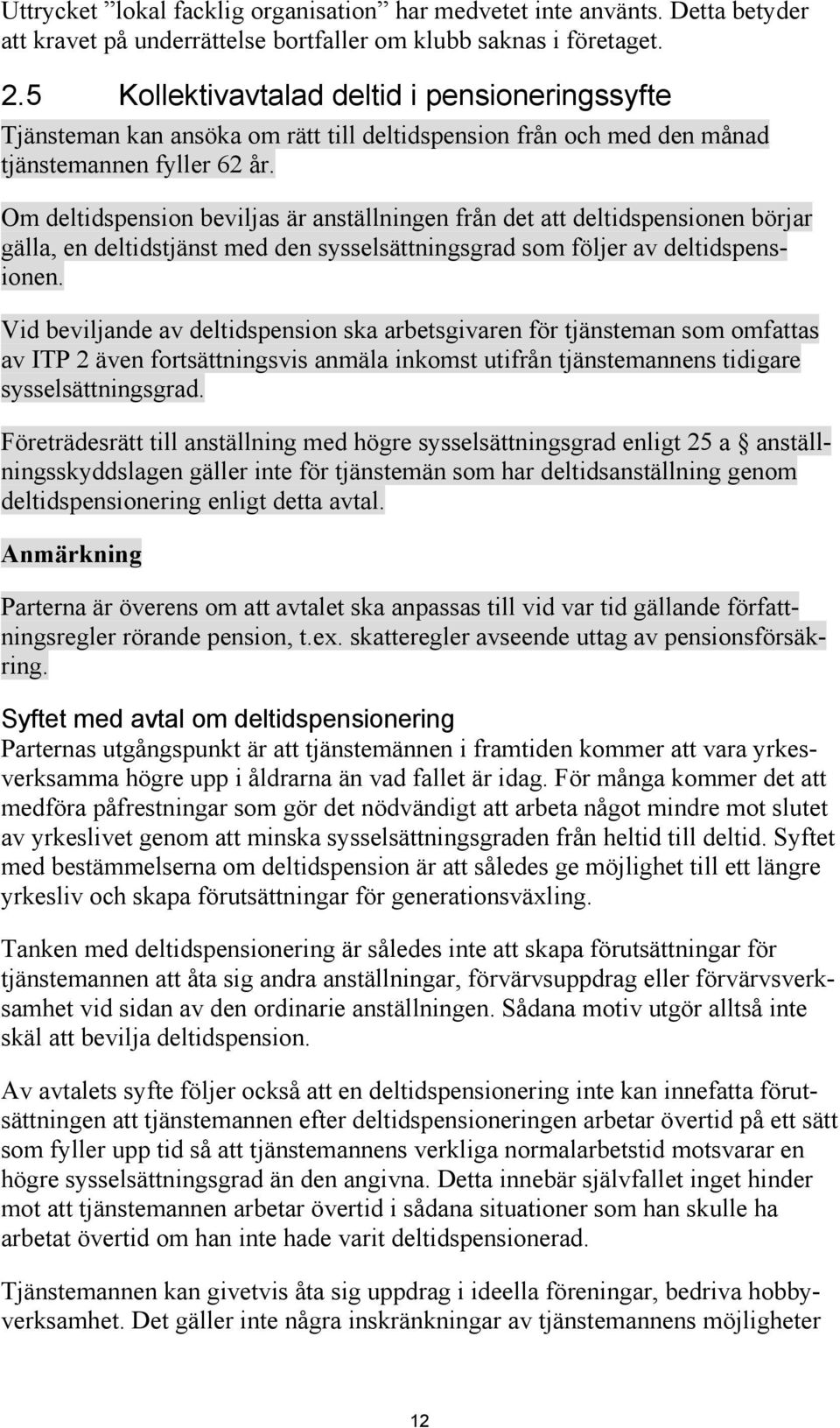 Om deltidspension beviljas är anställningen från det att deltidspensionen börjar gälla, en deltidstjänst med den sysselsättningsgrad som följer av deltidspensionen.