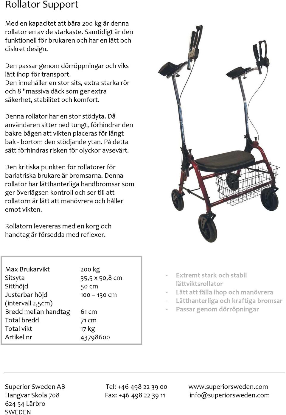 Denna rollator har en stor stödyta. Då användaren sitter ned tungt, förhindrar den bakre bågen att vikten placeras för långt bak - bortom den stödjande ytan.