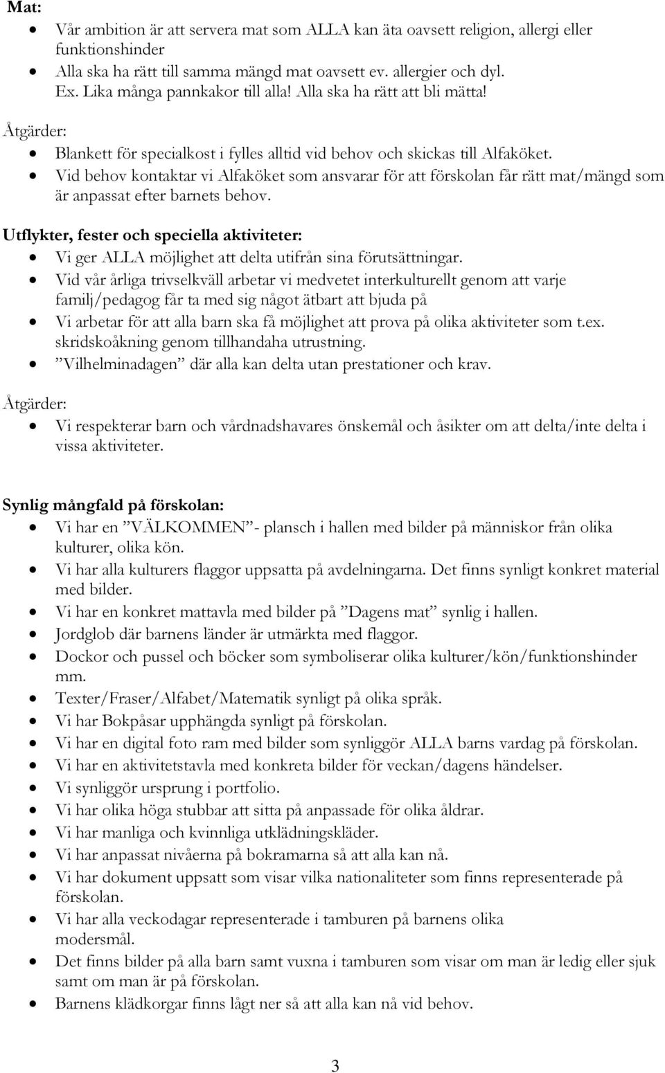 Vid behov kontaktar vi Alfaköket som ansvarar för att förskolan får rätt mat/mängd som är anpassat efter barnets behov.