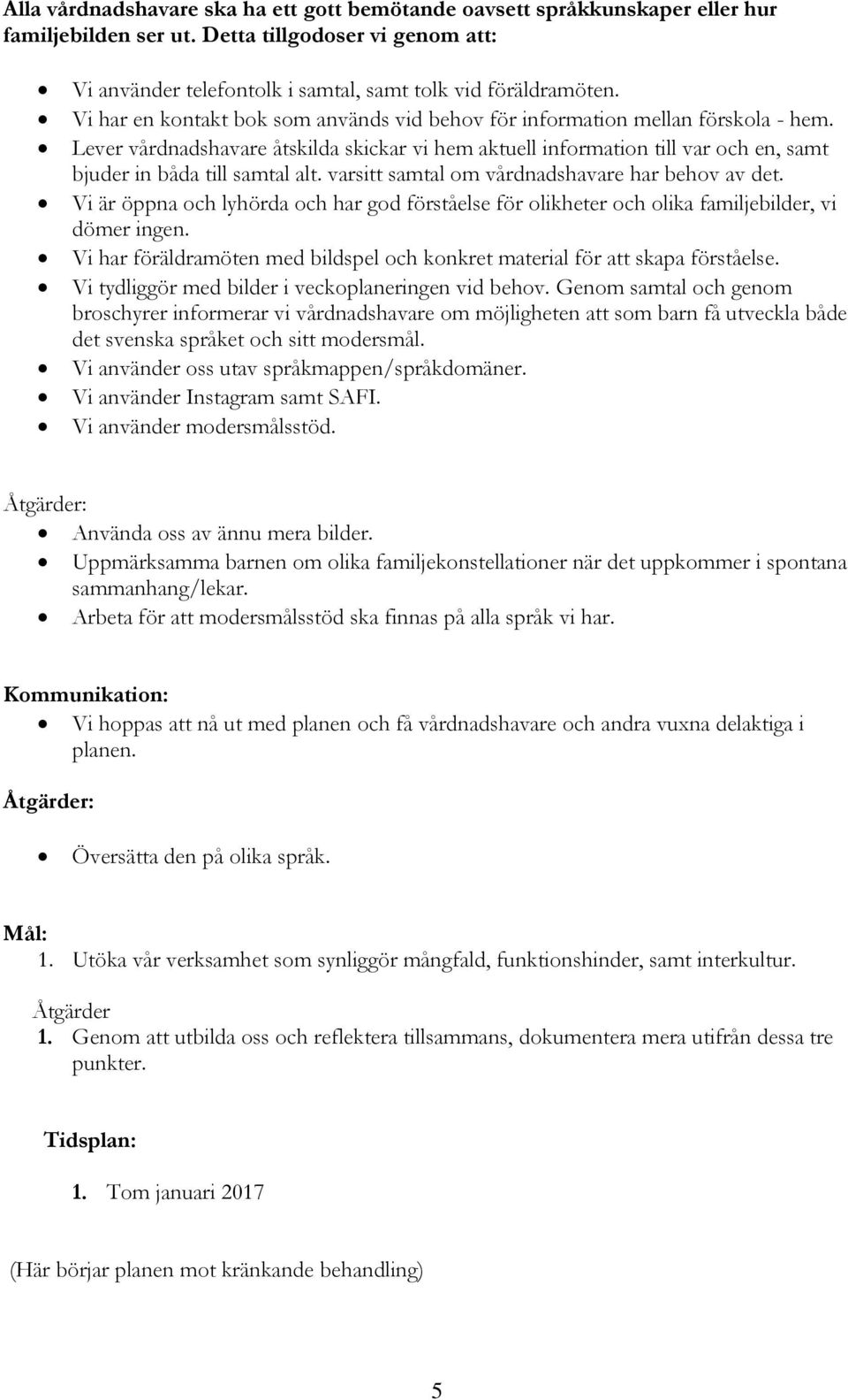 Lever vårdnadshavare åtskilda skickar vi hem aktuell information till var och en, samt bjuder in båda till samtal alt. varsitt samtal om vårdnadshavare har behov av det.