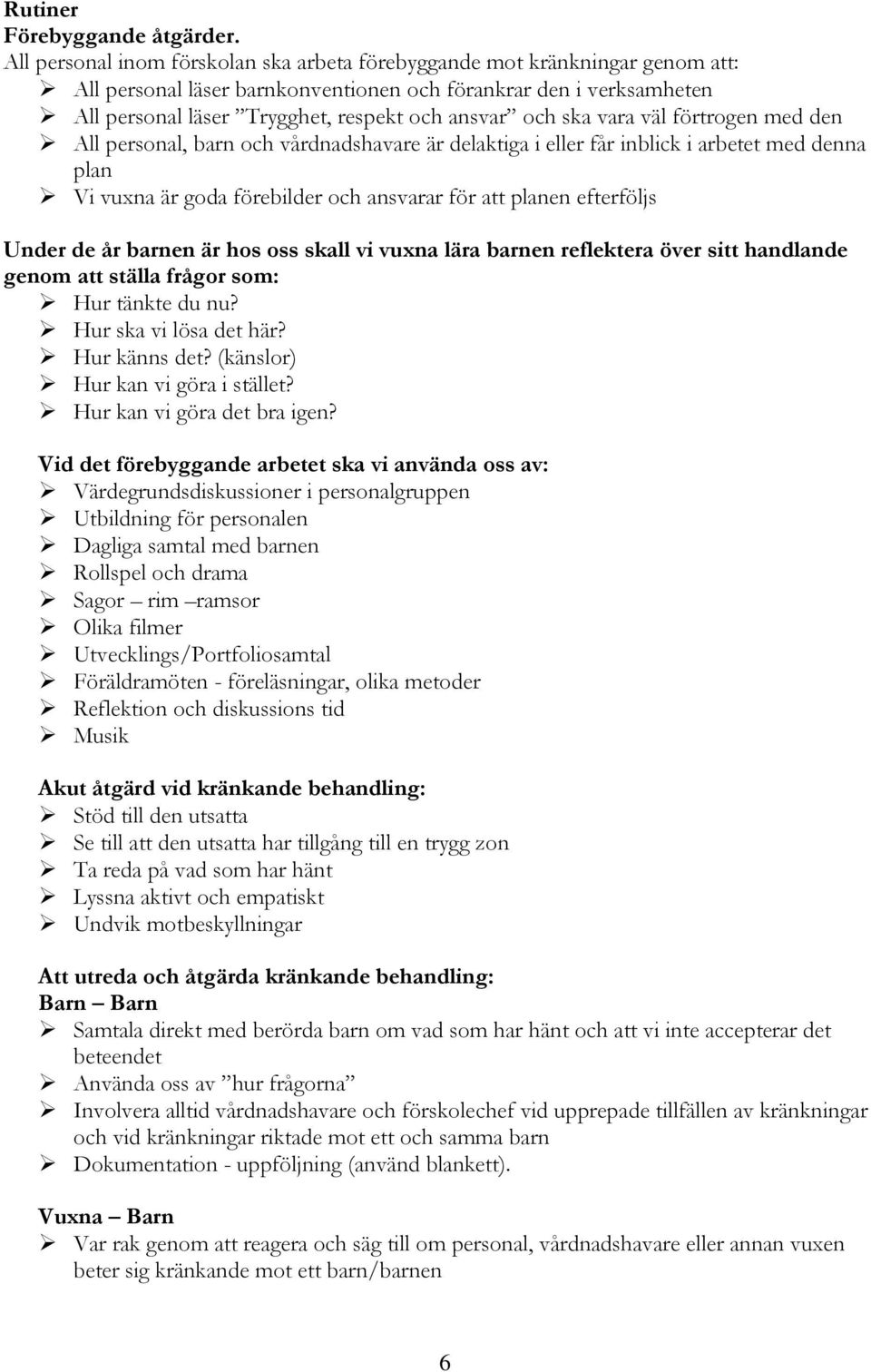 ska vara väl förtrogen med den All personal, barn och vårdnadshavare är delaktiga i eller får inblick i arbetet med denna plan Vi vuxna är goda förebilder och ansvarar för att planen efterföljs Under