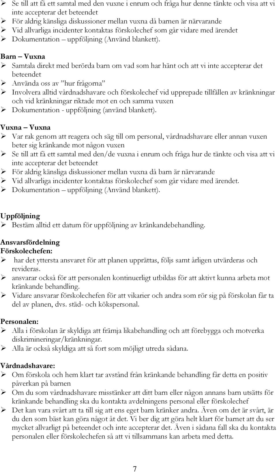 Barn Vuxna Samtala direkt med berörda barn om vad som har hänt och att vi inte accepterar det beteendet Använda oss av hur frågorna Involvera alltid vårdnadshavare och förskolechef vid upprepade