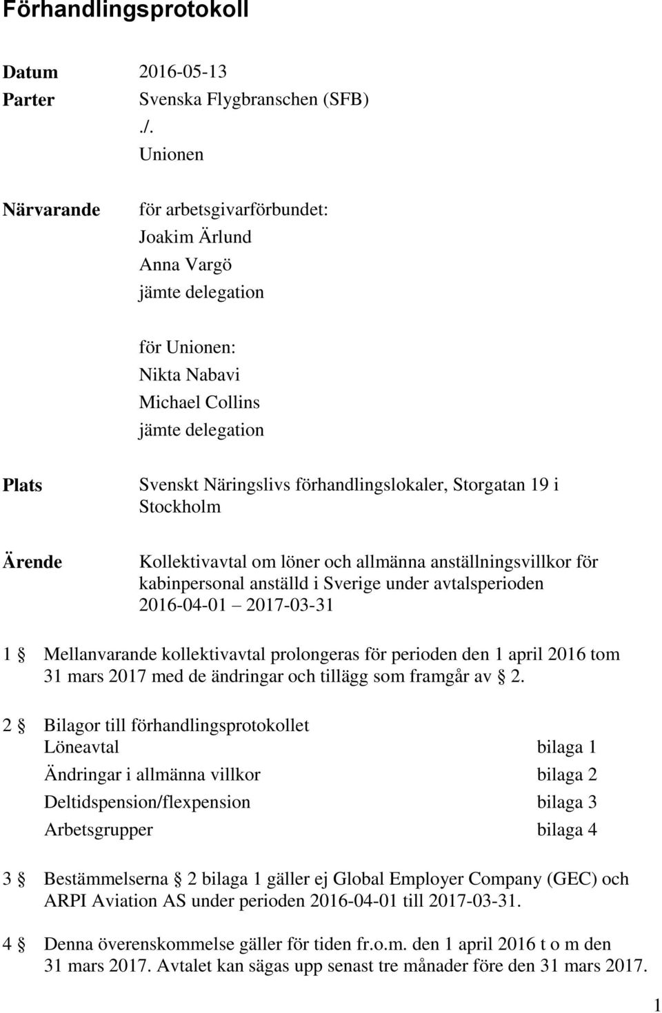 Storgatan 19 i Stockholm Ärende Kollektivavtal om löner och allmänna anställningsvillkor för kabinpersonal anställd i Sverige under avtalsperioden 2016-04-01 2017-03-31 1 Mellanvarande kollektivavtal