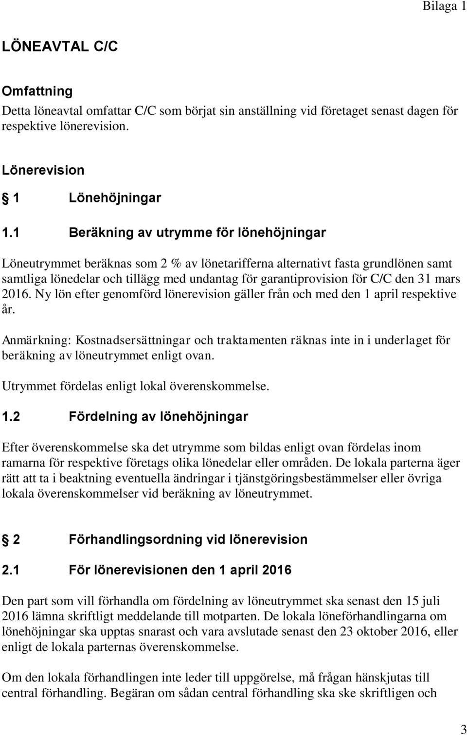 31 mars 2016. Ny lön efter genomförd lönerevision gäller från och med den 1 april respektive år.