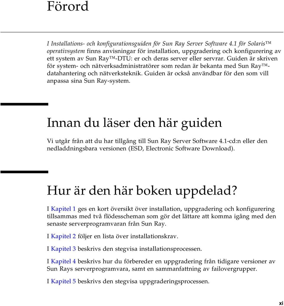Guiden är skriven för system- och nätverksadministratörer som redan är bekanta med Sun Ray datahantering och nätverksteknik. Guiden är också användbar för den som vill anpassa sina Sun Ray-system.