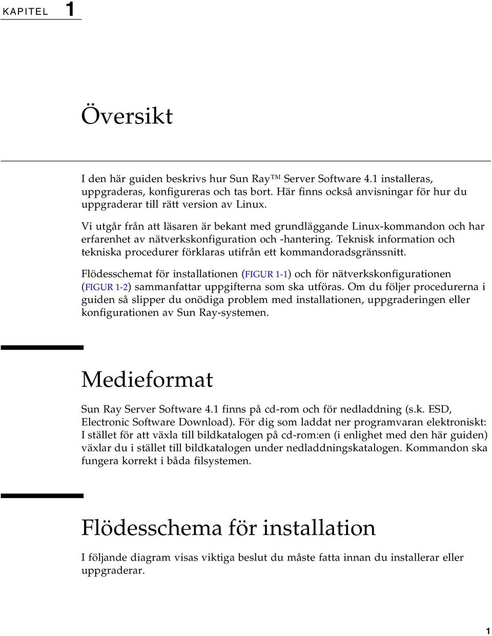 Vi utgår från att läsaren är bekant med grundläggande Linux-kommandon och har erfarenhet av nätverkskonfiguration och -hantering.